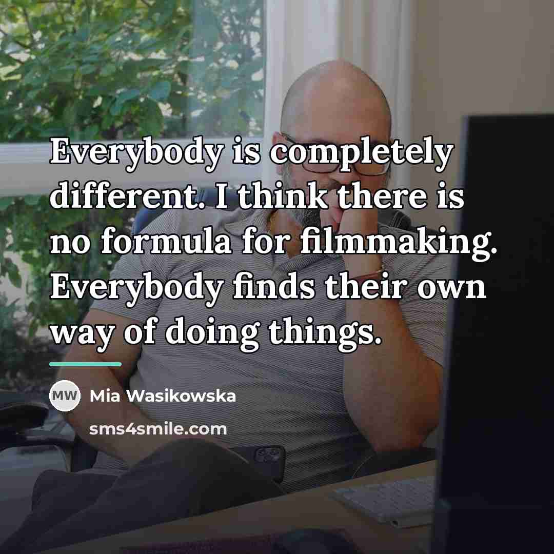 “Everybody is completely different. I think there is no formula…” quote by Mia Wasikowska
