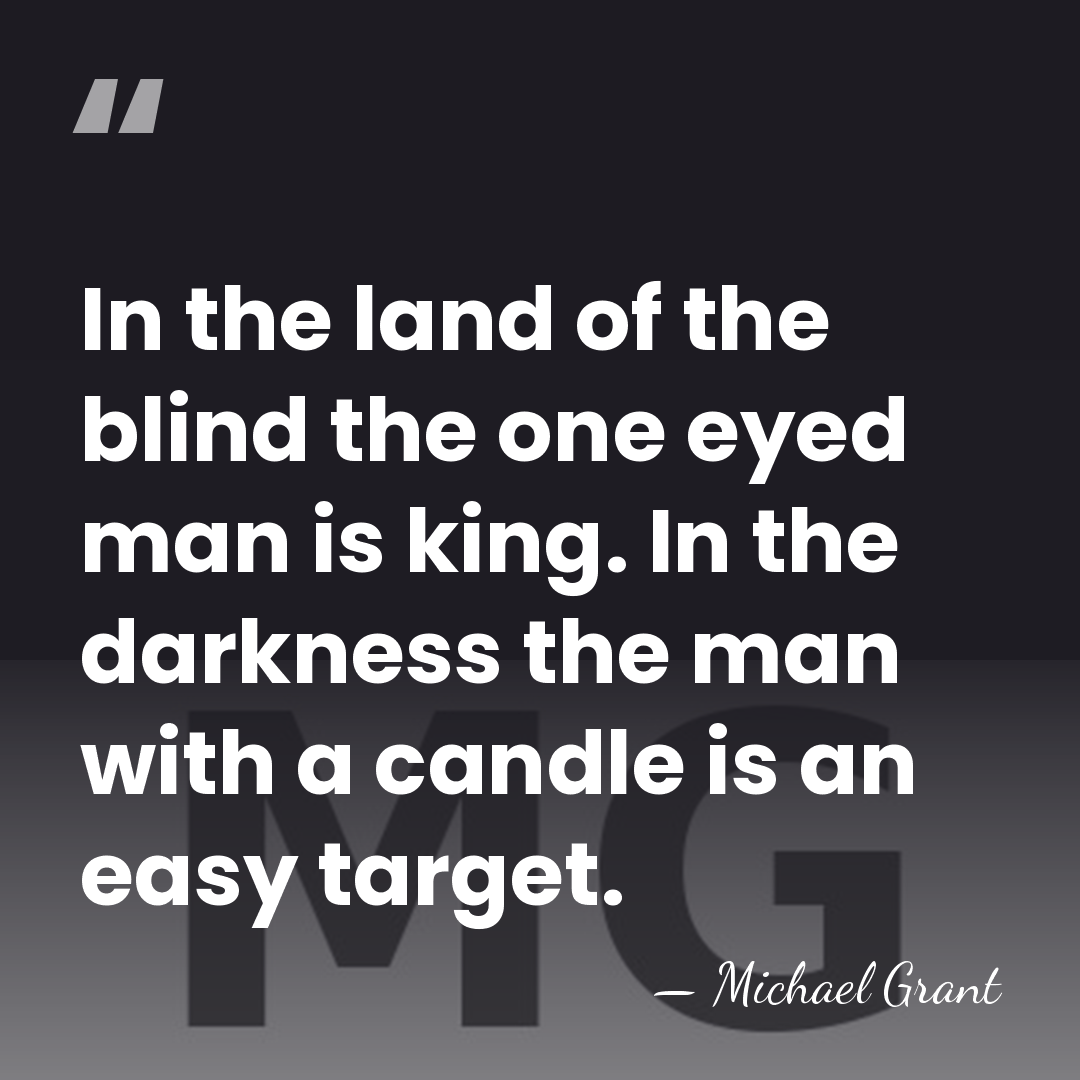 In the land of the blind the one eyed man is king.&hellip; - Michael Grant