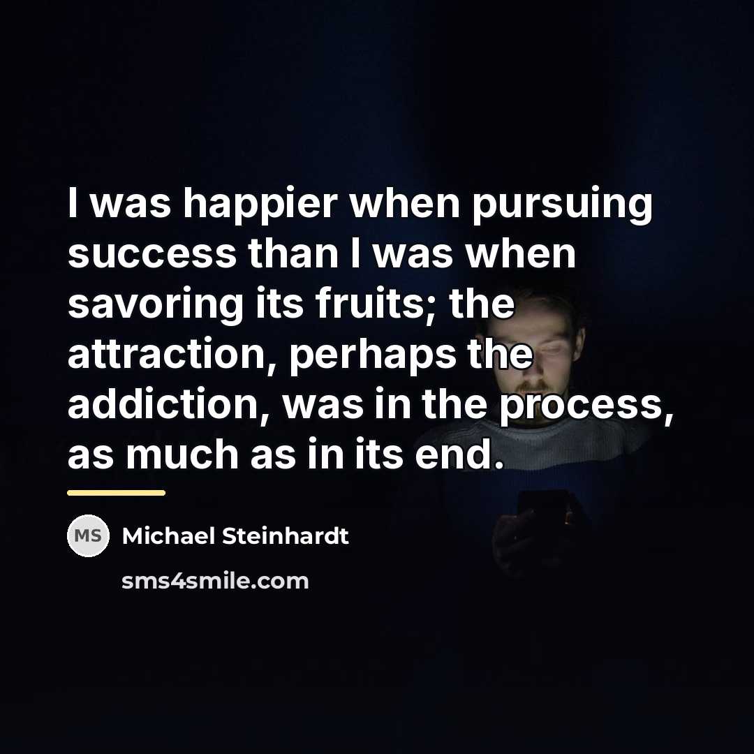 “I was happier when pursuing success than I was when…” quote by Michael Steinhardt