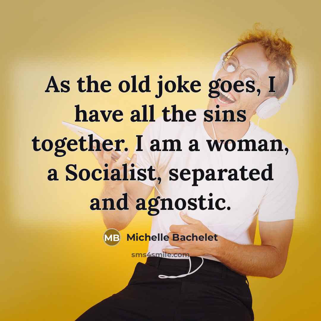 “As the old joke goes, I have all the sins…” quote by Michelle Bachelet