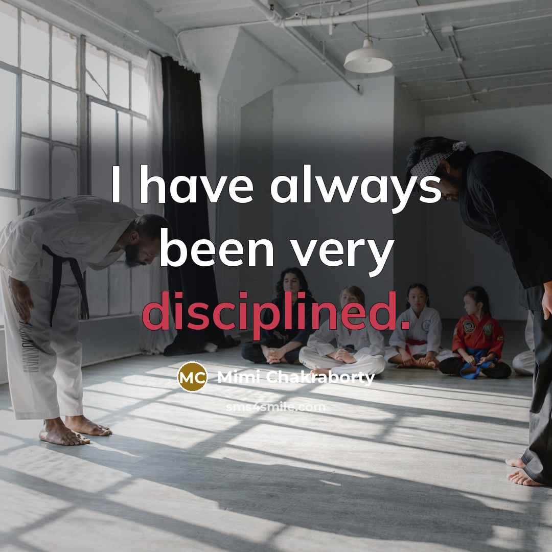 “I have always been very disciplined.…” quote by Mimi Chakraborty
