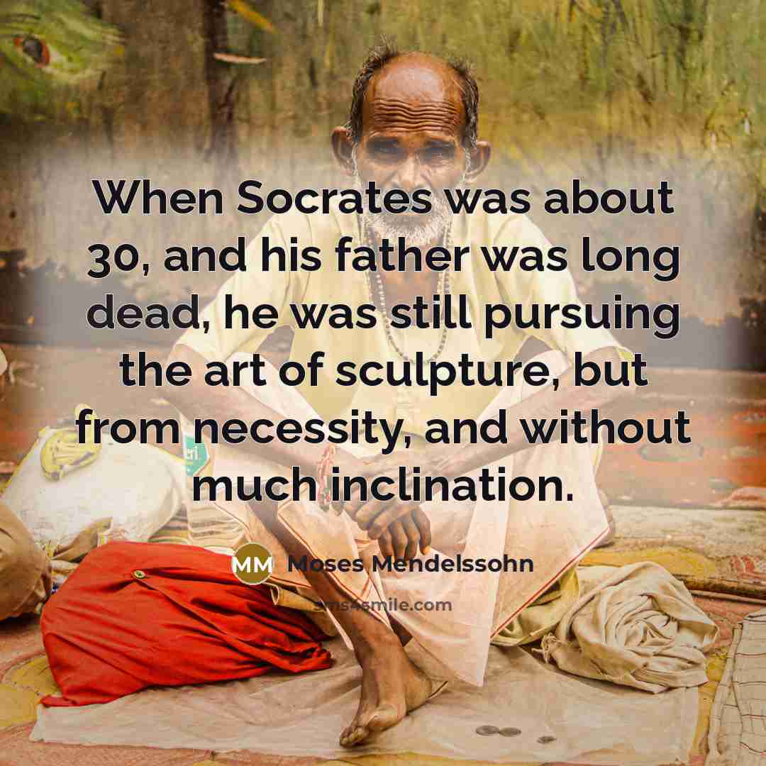 “When Socrates was about 30, and his father was long…” quote by Moses Mendelssohn