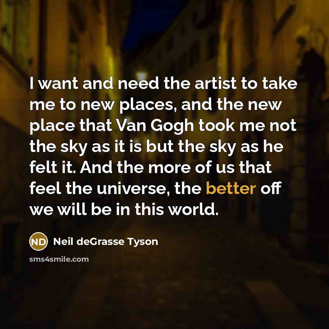 “I want and need the artist to take me to…” quote by Neil deGrasse Tyson