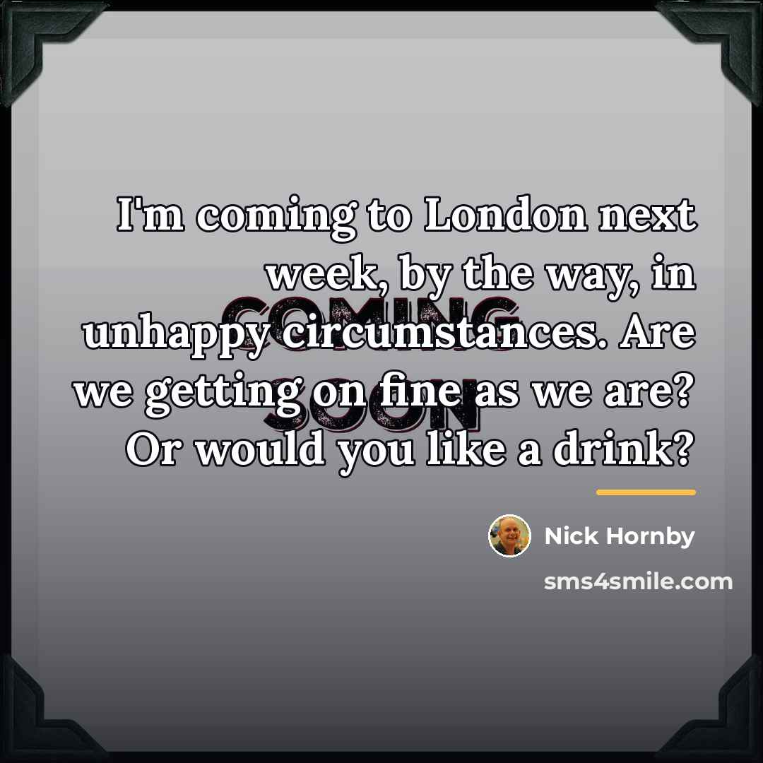 “I'm coming to London next week, by the way, in…” quote by Nick Hornby