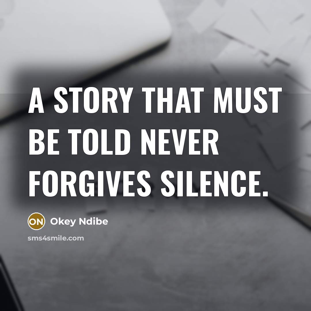 “A story that must be told never forgives silence.…” quote by Okey Ndibe