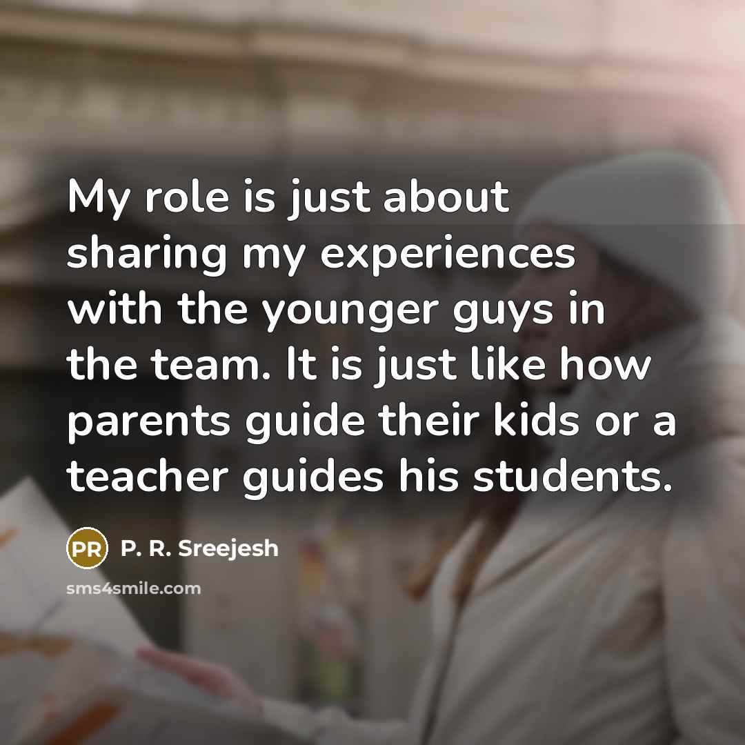 “My role is just about sharing my experiences with the…” quote by P. R. Sreejesh