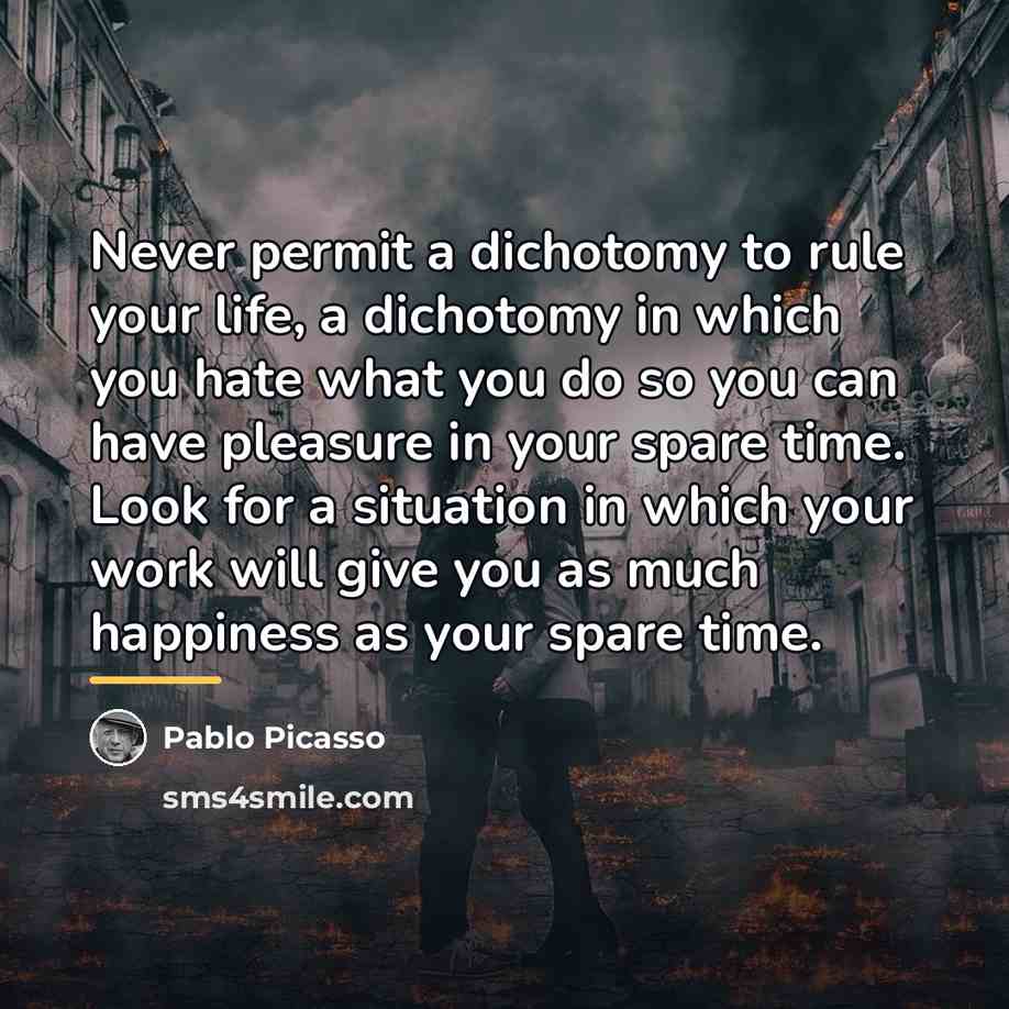 “Never permit a dichotomy to rule your life, a dichotomy…” quote by Pablo Picasso