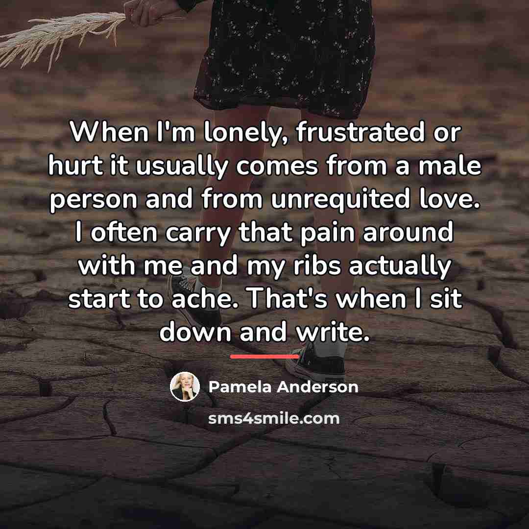 “When I'm lonely, frustrated or hurt it usually comes from…” quote by Pamela Anderson