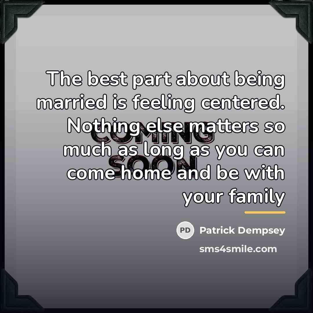 “The best part about being married is feeling centered. Nothing…” quote by Patrick Dempsey
