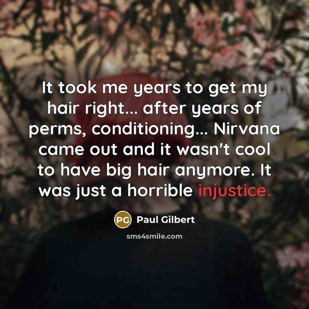 “It took me years to get my hair right... after…” quote by Paul Gilbert