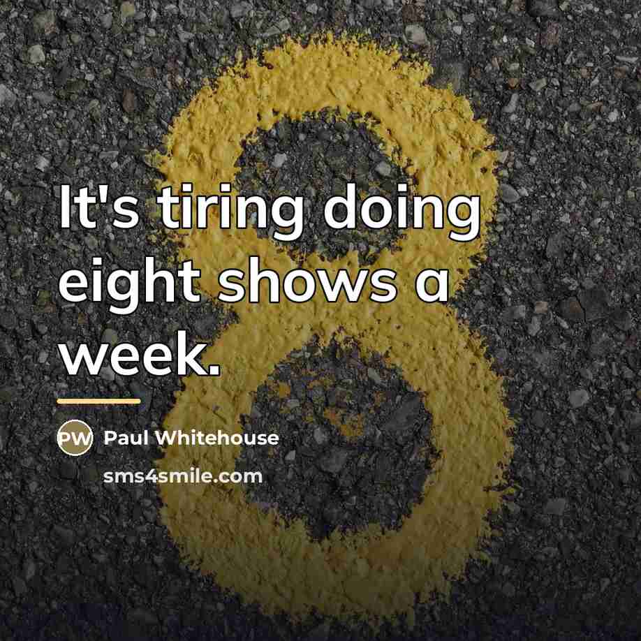 “It's tiring doing eight shows a week.…” quote by Paul Whitehouse