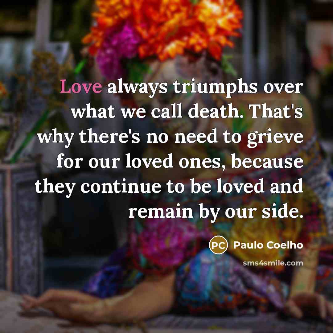 “Love always triumphs over what we call death. That's why…” quote by Paulo Coelho