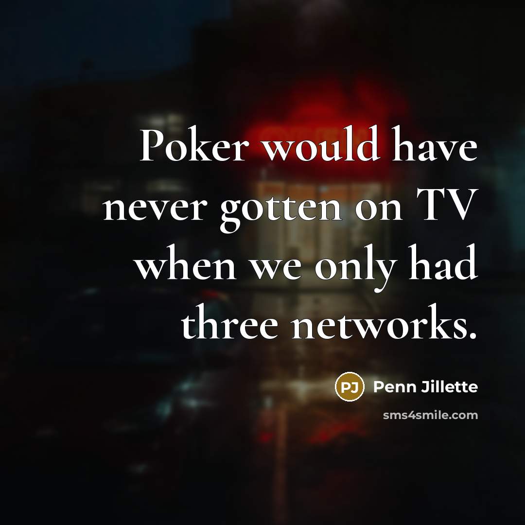 “Poker would have never gotten on TV when we only…” quote by Penn Jillette