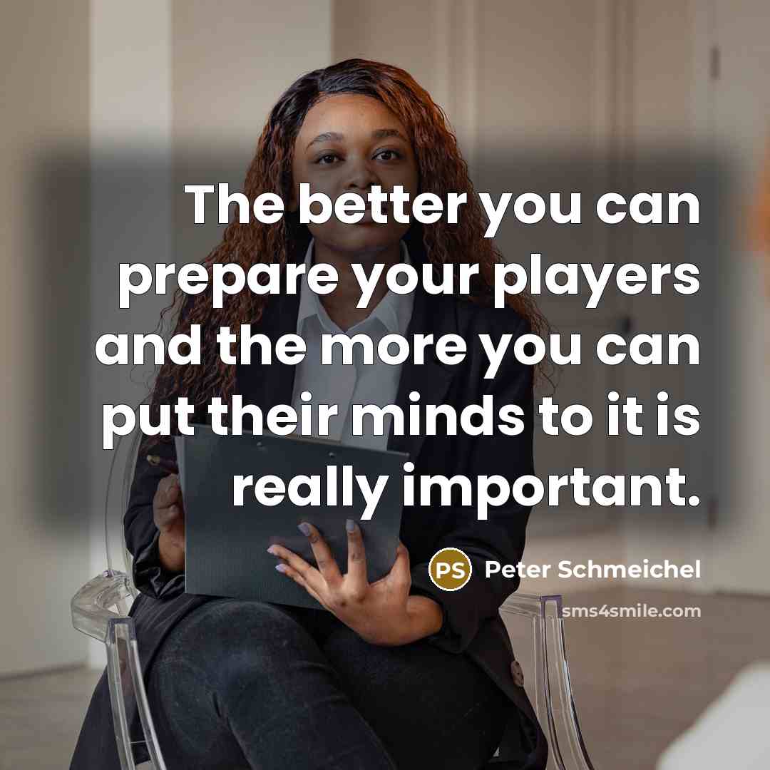 “The better you can prepare your players and the more…” quote by Peter Schmeichel