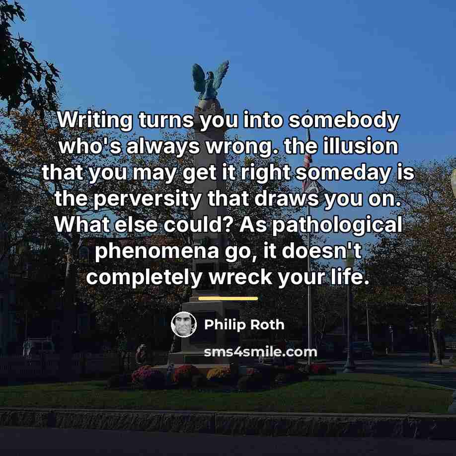 “Writing turns you into somebody who's always wrong. the illusion…” quote by Philip Roth