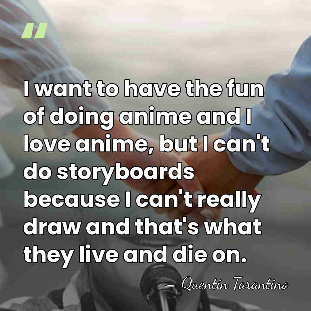 I want to have the fun of doing anime and I love&hellip; - Quentin Tarantino