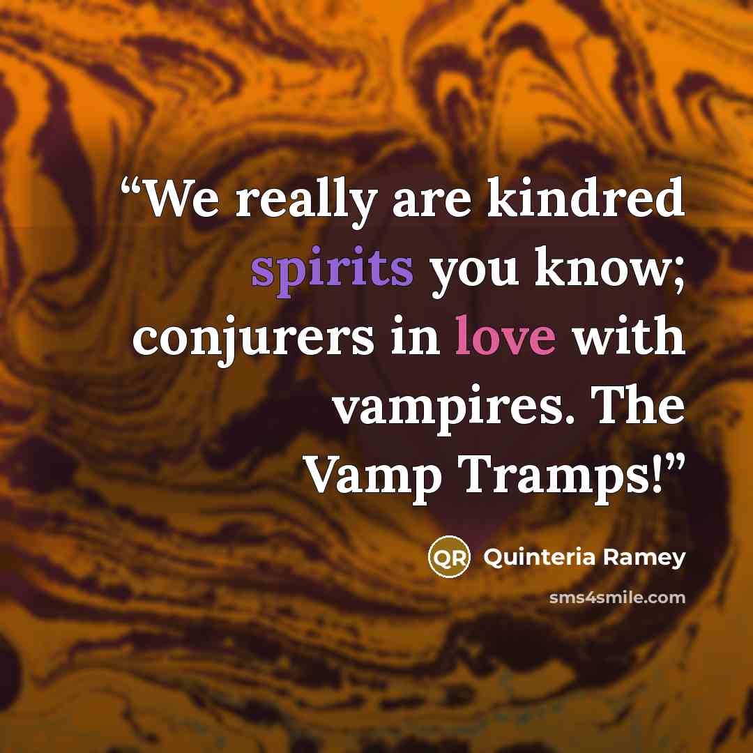 “We really are kindred spirits you know; conjurers in love with vampires. The Vamp Tramps!” quote by Quinteria Ramey