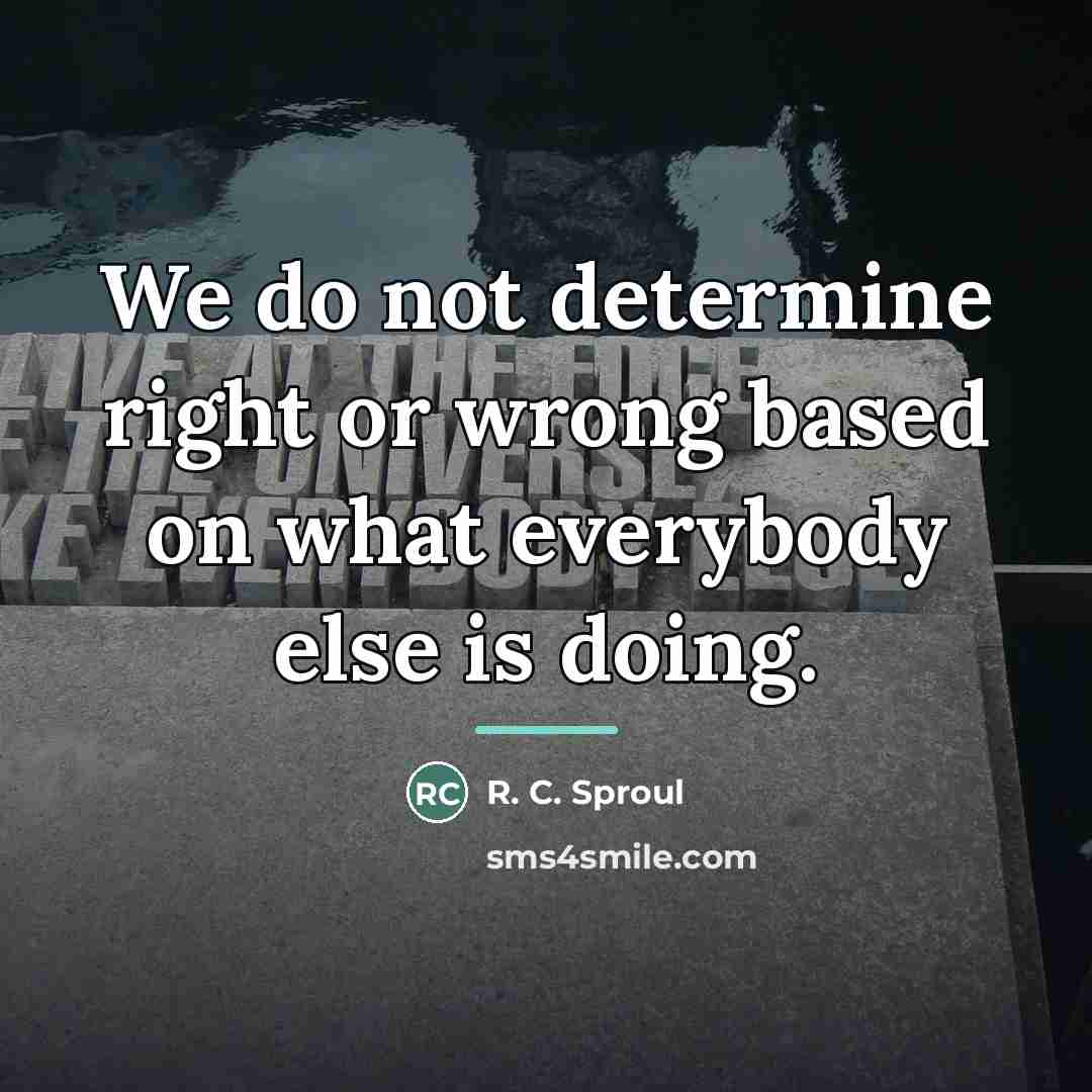 “We do not determine right or wrong based on what…” quote by R. C. Sproul