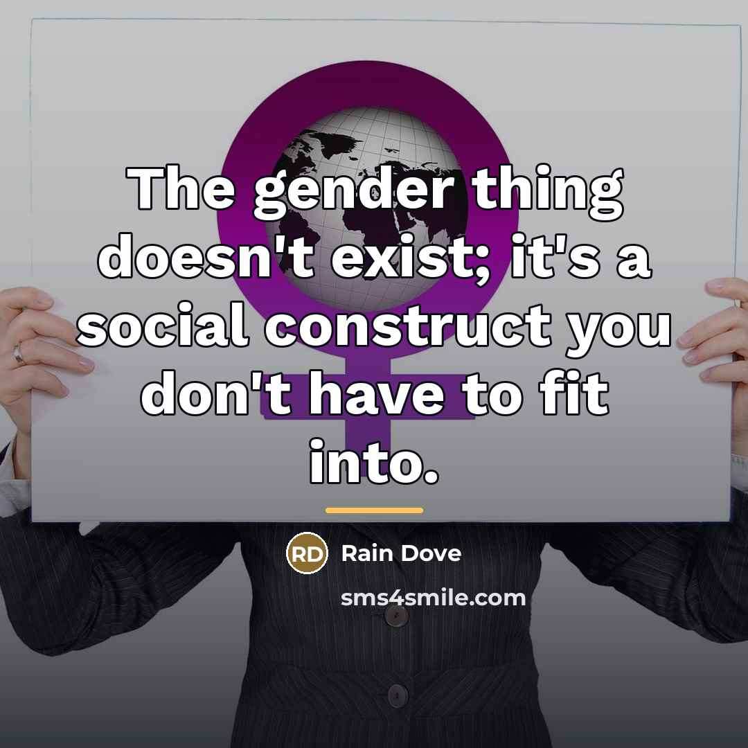 “The gender thing doesn't exist; it's a social construct you…” quote by Rain Dove