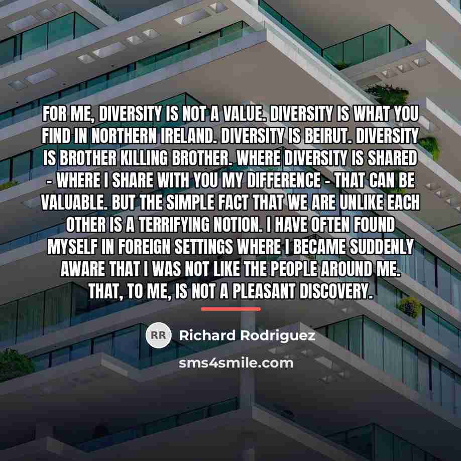 “For me, diversity is not a value. Diversity is what…” quote by Richard Rodriguez
