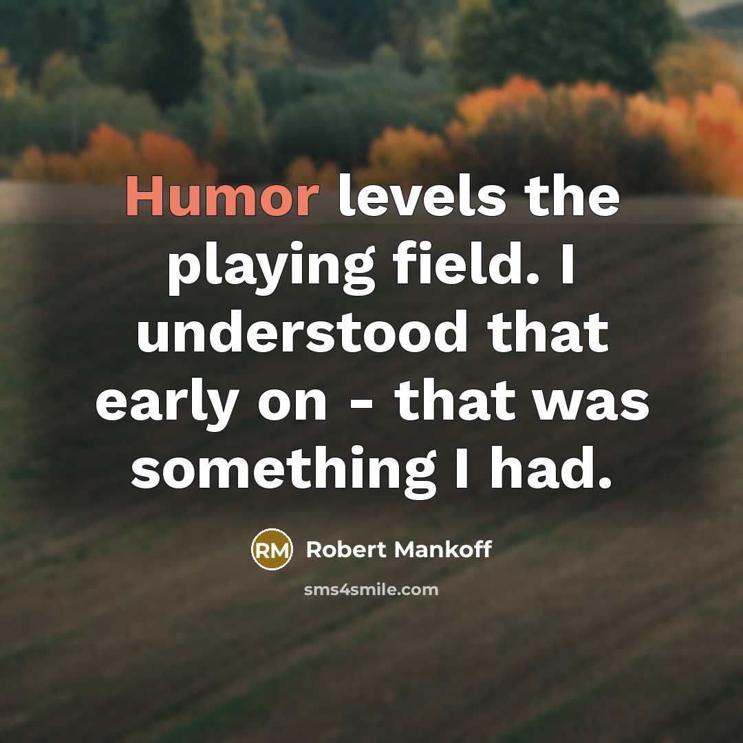 “Humor levels the playing field. I understood that early on - that was something I had.” quote by Robert Mankoff
