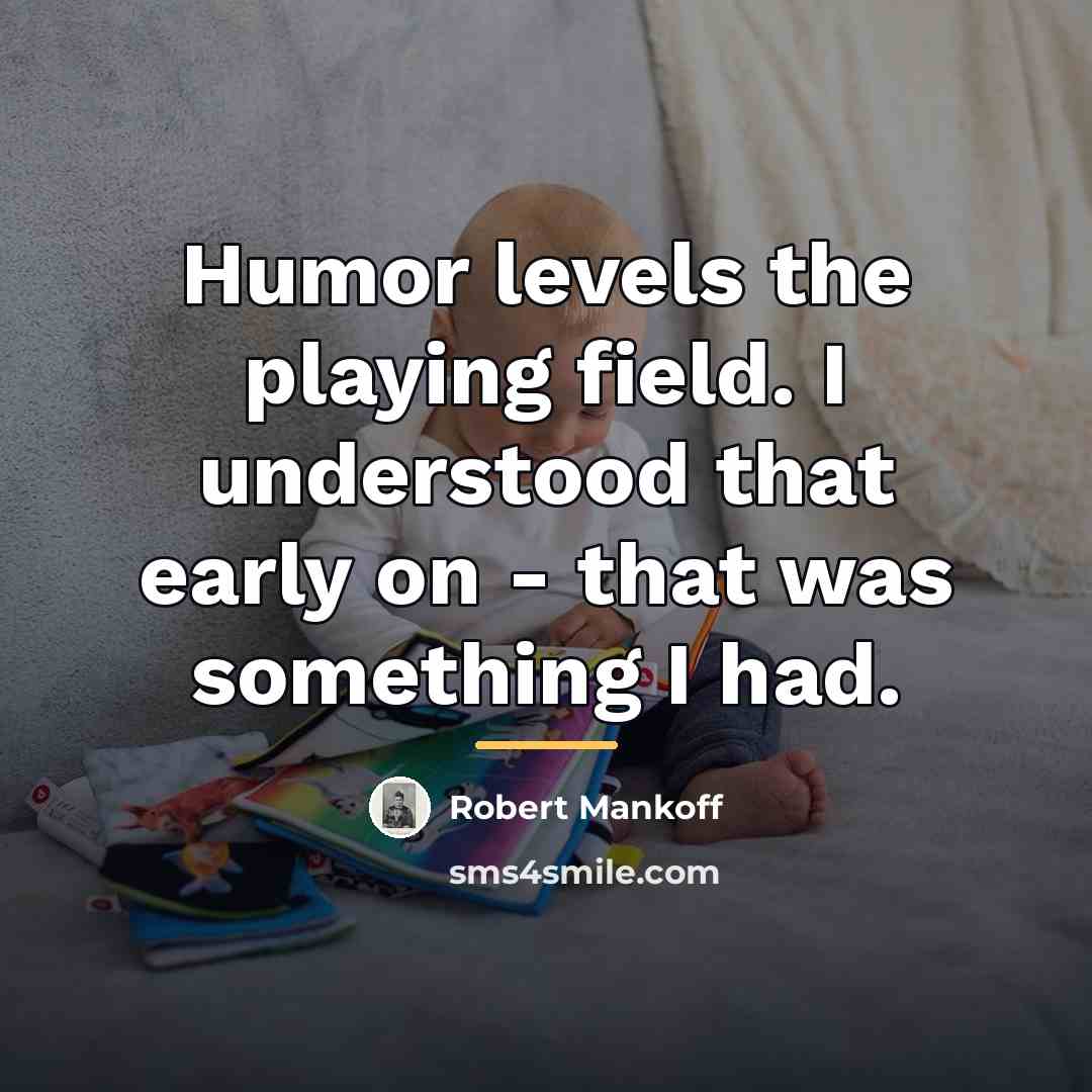 “Humor levels the playing field. I understood that early on…” quote by Robert Mankoff