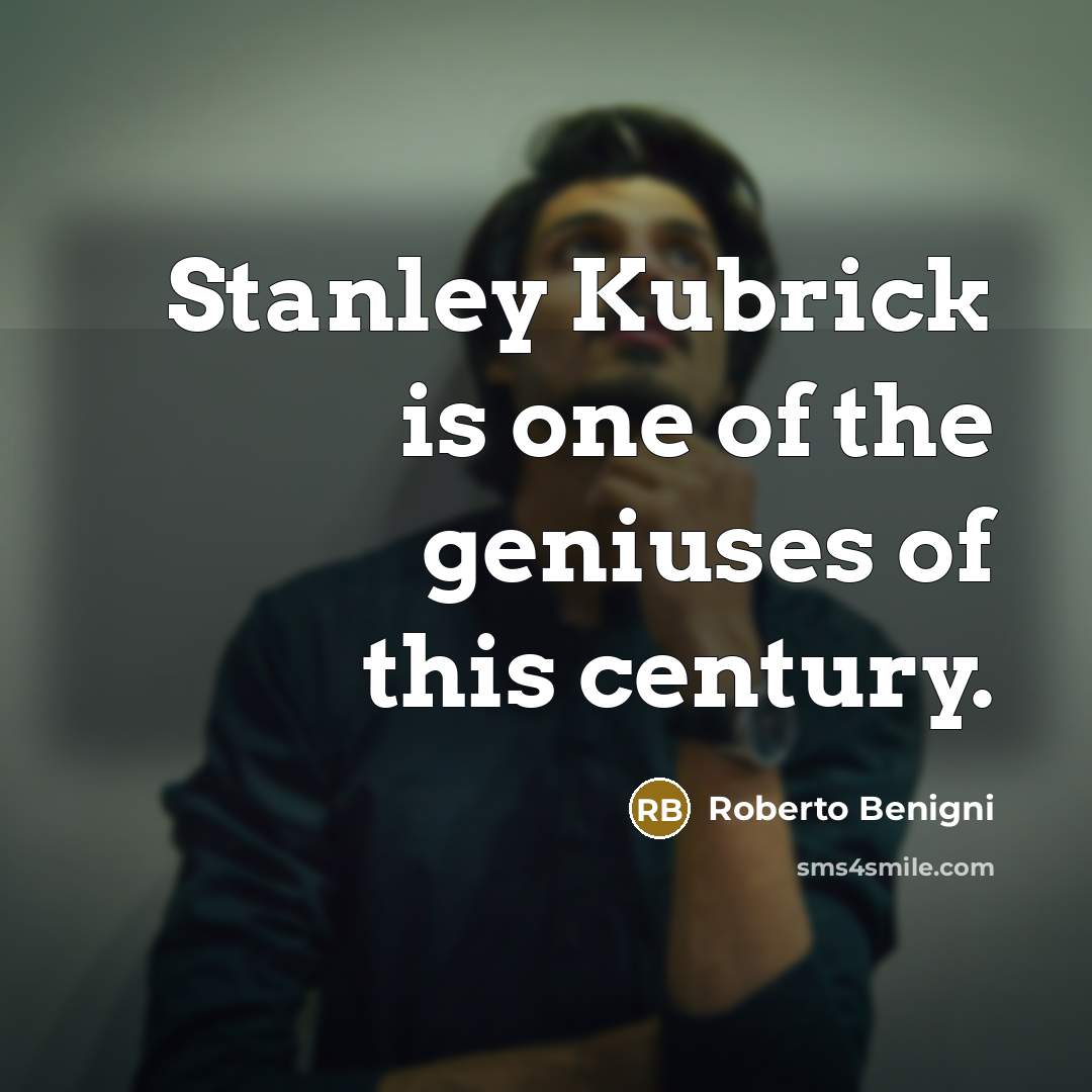“Stanley Kubrick is one of the geniuses of this century.…” quote by Roberto Benigni