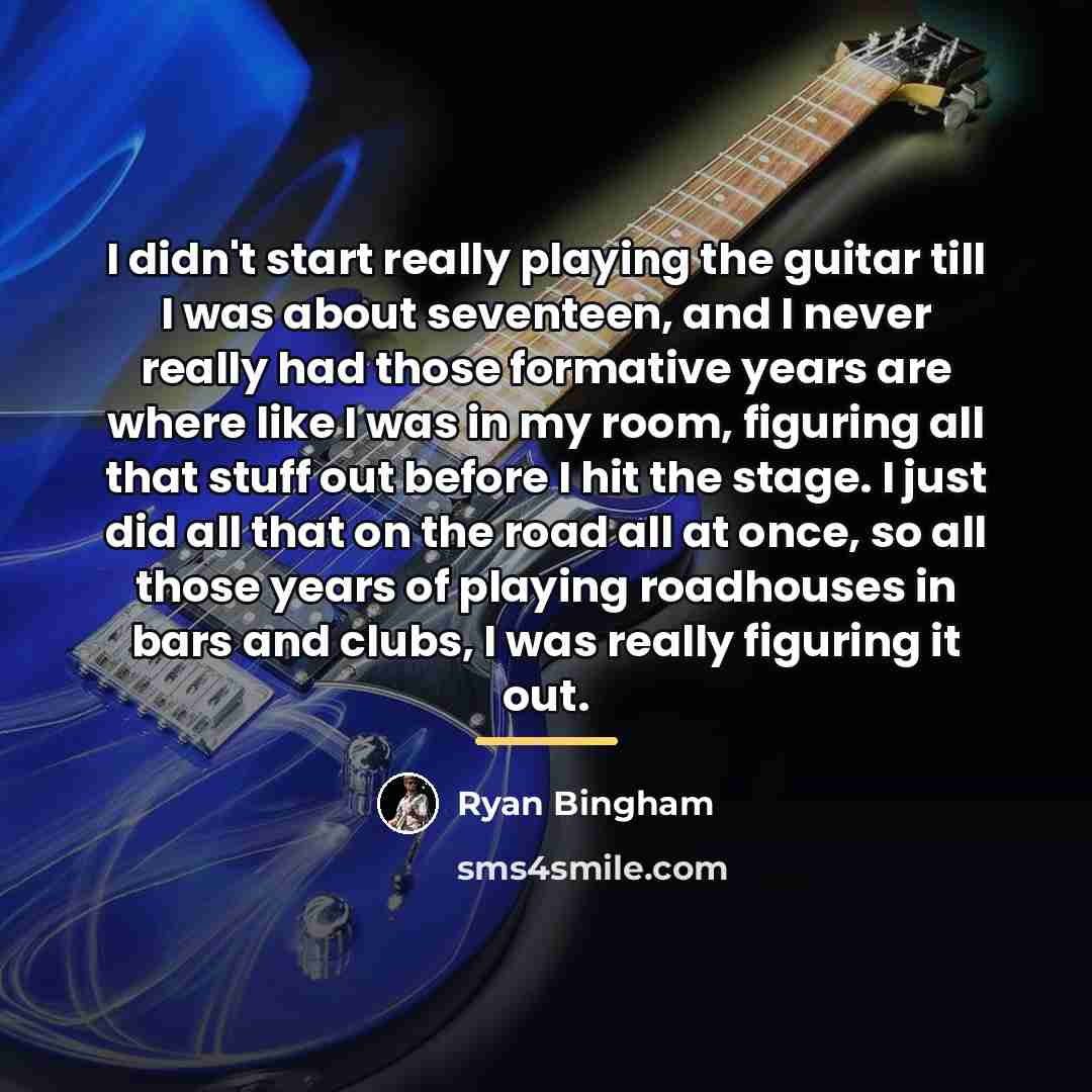 “I didn't start really playing the guitar till I was…” quote by Ryan Bingham