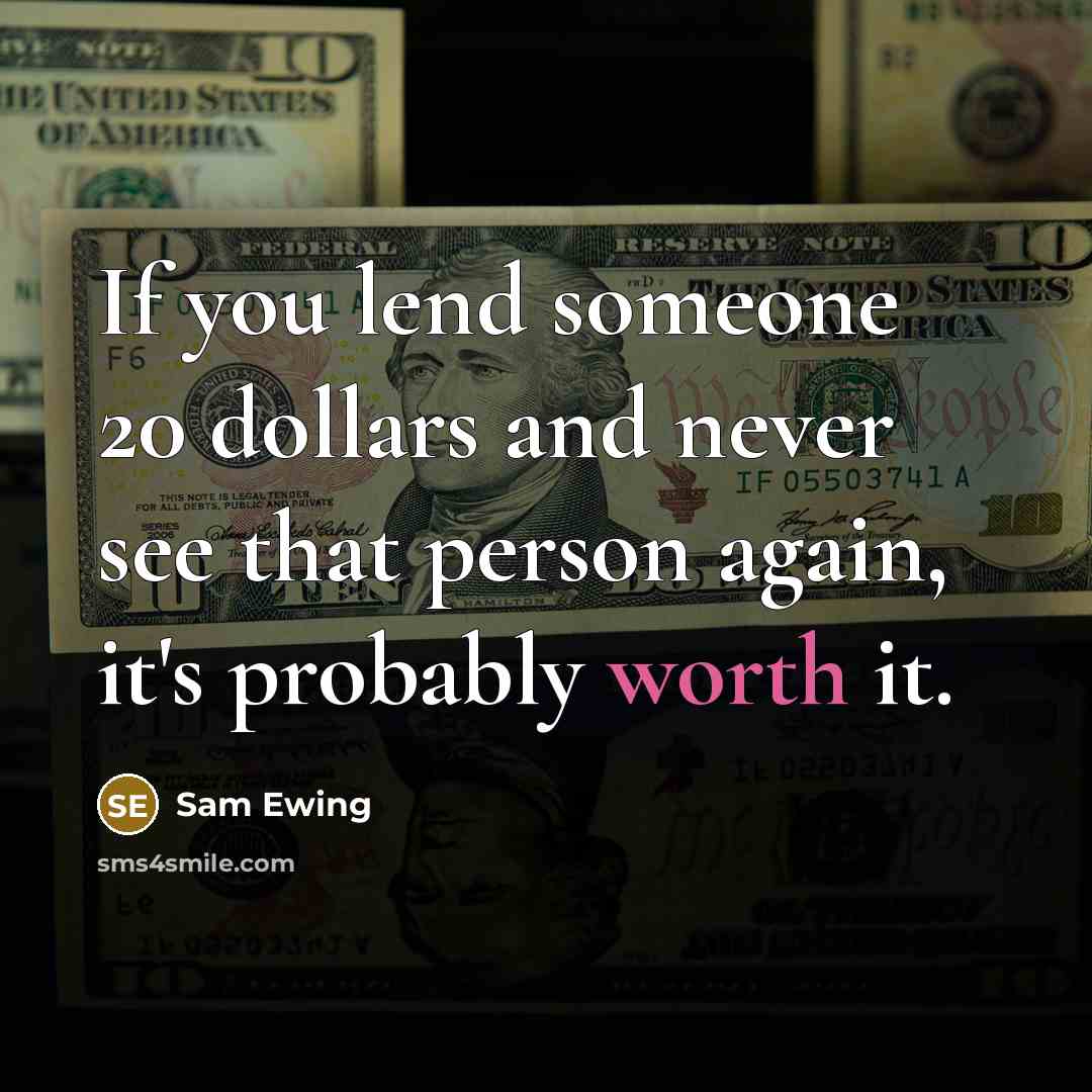 “If you lend someone 20 dollars and never see that…” quote by Sam Ewing
