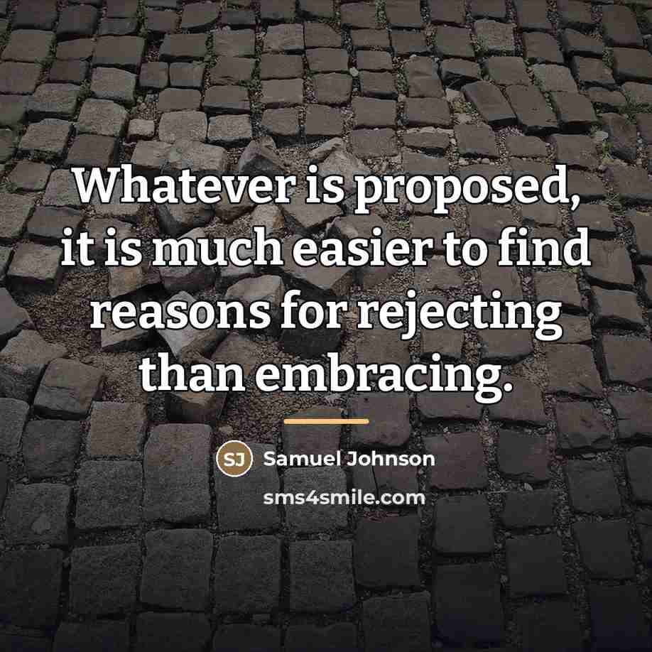 “Whatever is proposed, it is much easier to find reasons…” quote by Samuel Johnson