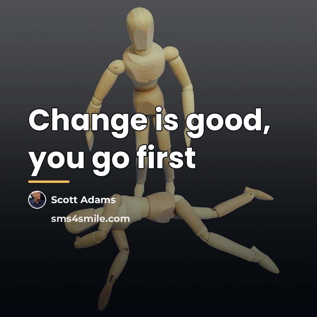 “Change is good, you go first…” quote by Scott Adams