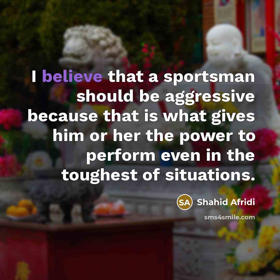 “I believe that a sportsman should be aggressive because that…” quote by Shahid Afridi