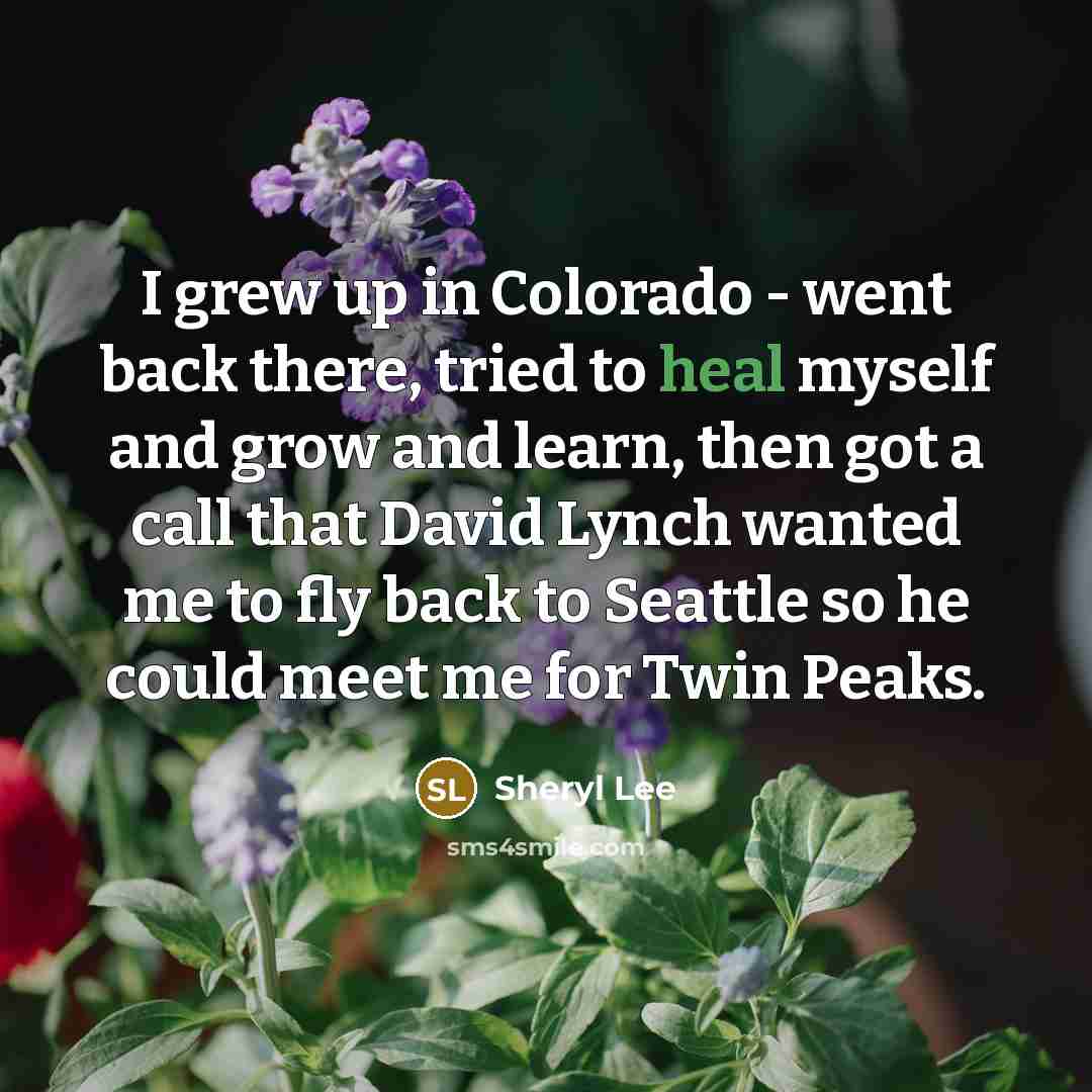 “I grew up in Colorado - went back there, tried…” quote by Sheryl Lee