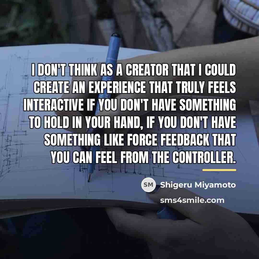 “I don't think as a creator that I could create…” quote by Shigeru Miyamoto