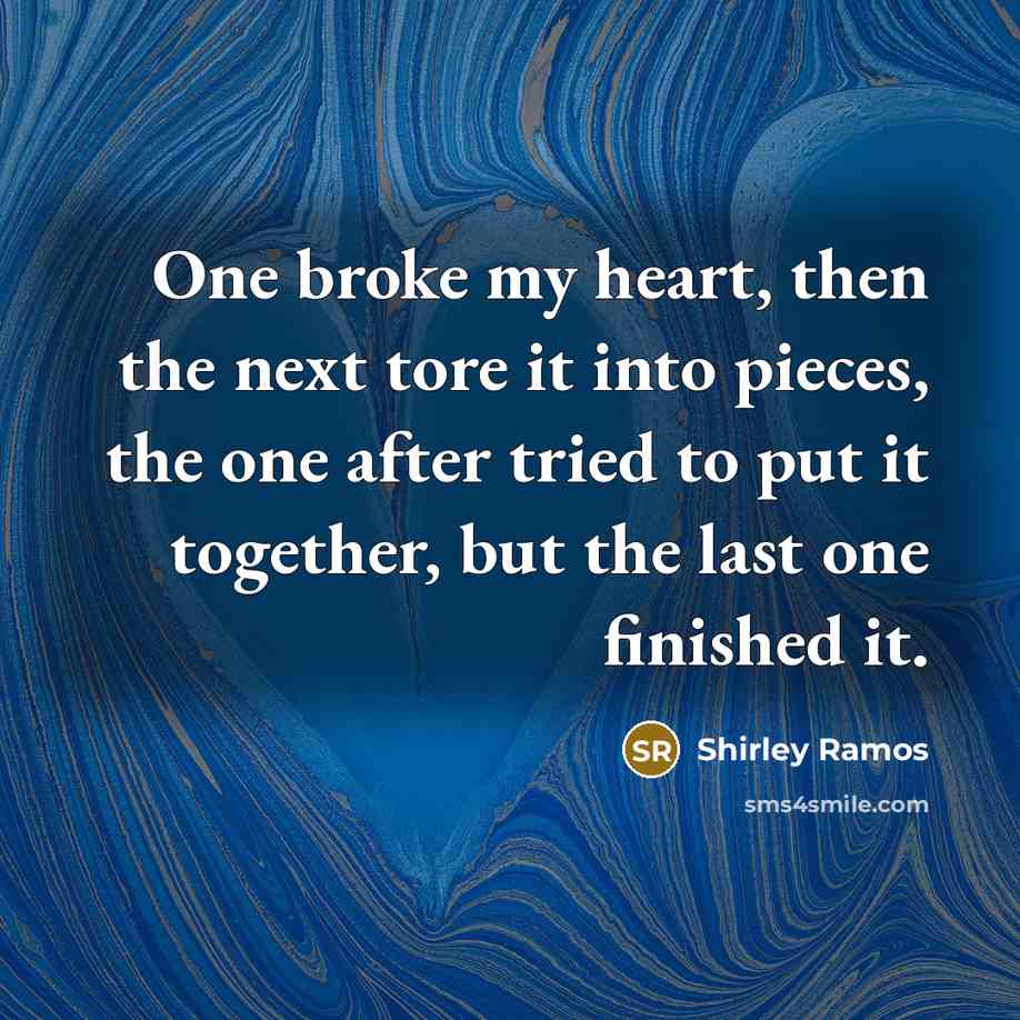 “One broke my heart, then the next tore it into…” quote by Shirley Ramos