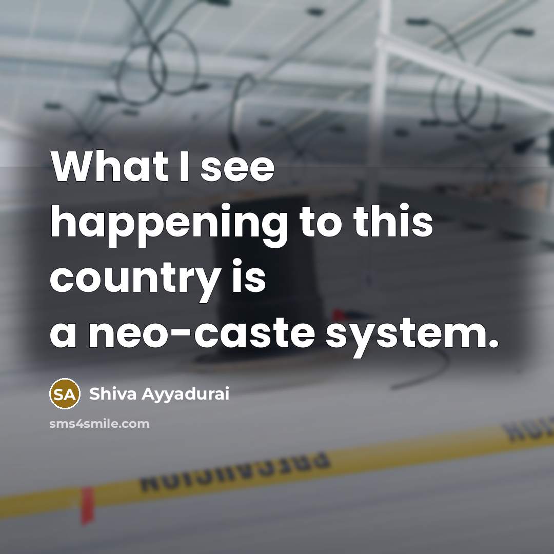 “What I see happening to this country is a neo-caste…” quote by Shiva Ayyadurai