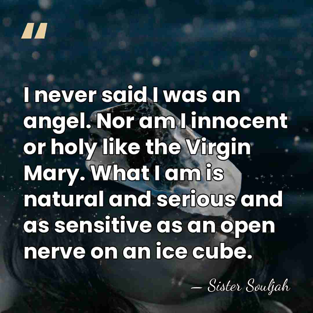 I never said I was an angel. Nor am I innocent or&hellip; - Sister Souljah