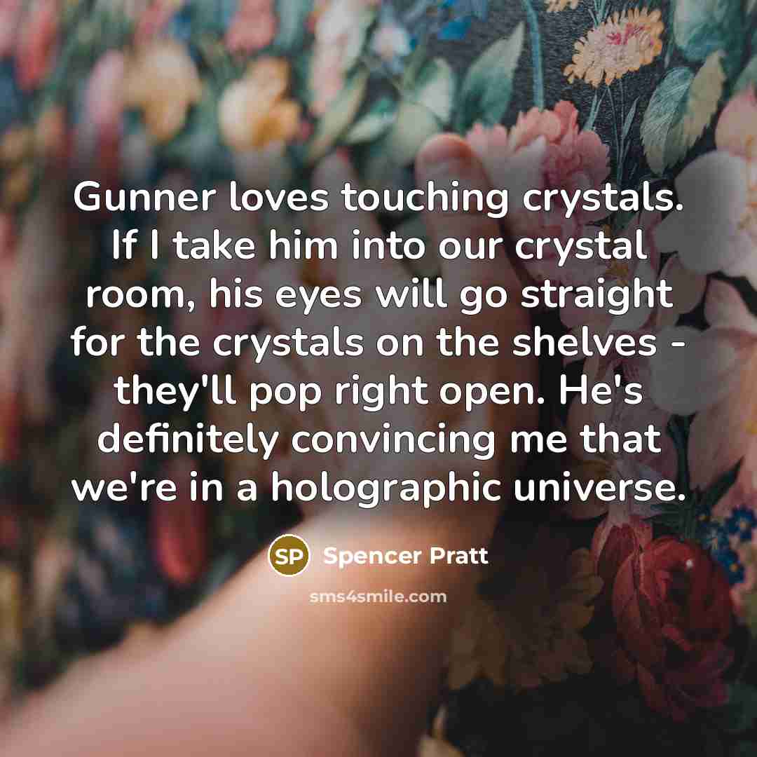 “Gunner loves touching crystals. If I take him into our…” quote by Spencer Pratt