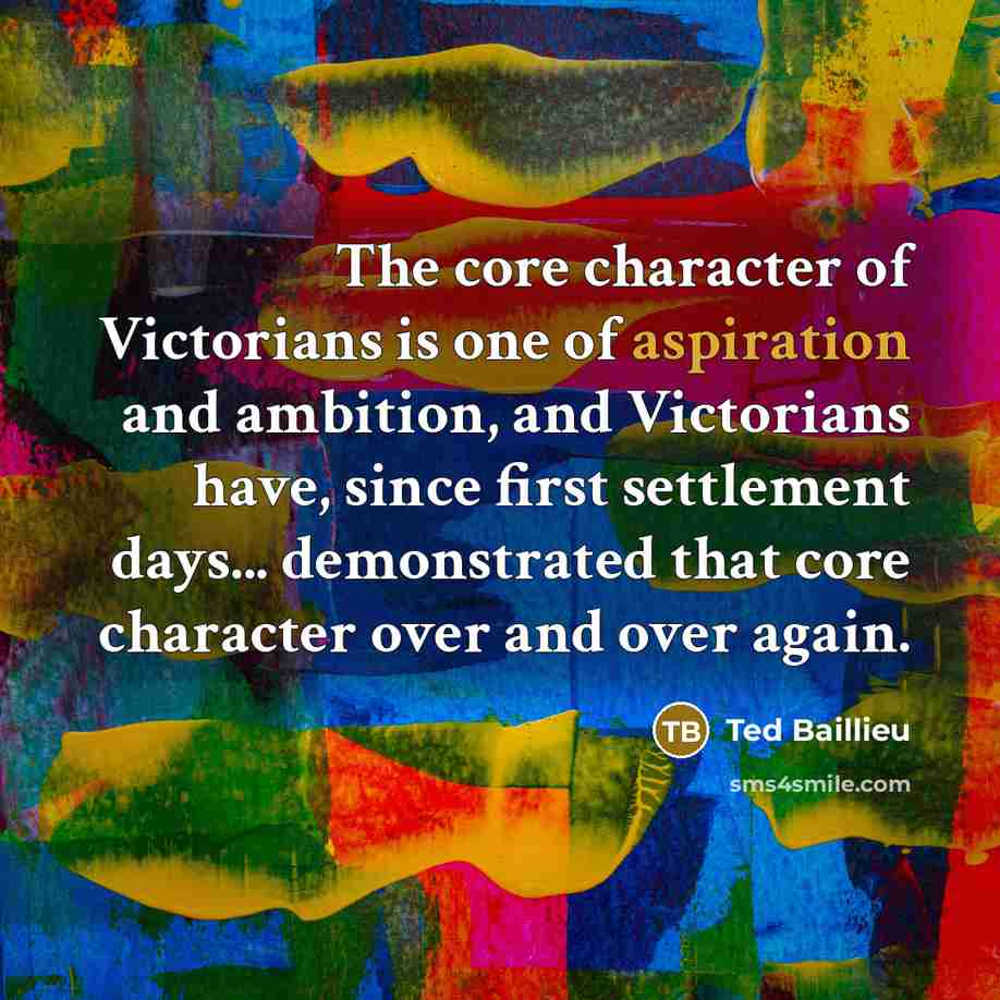 “The core character of Victorians is one of aspiration and…” quote by Ted Baillieu