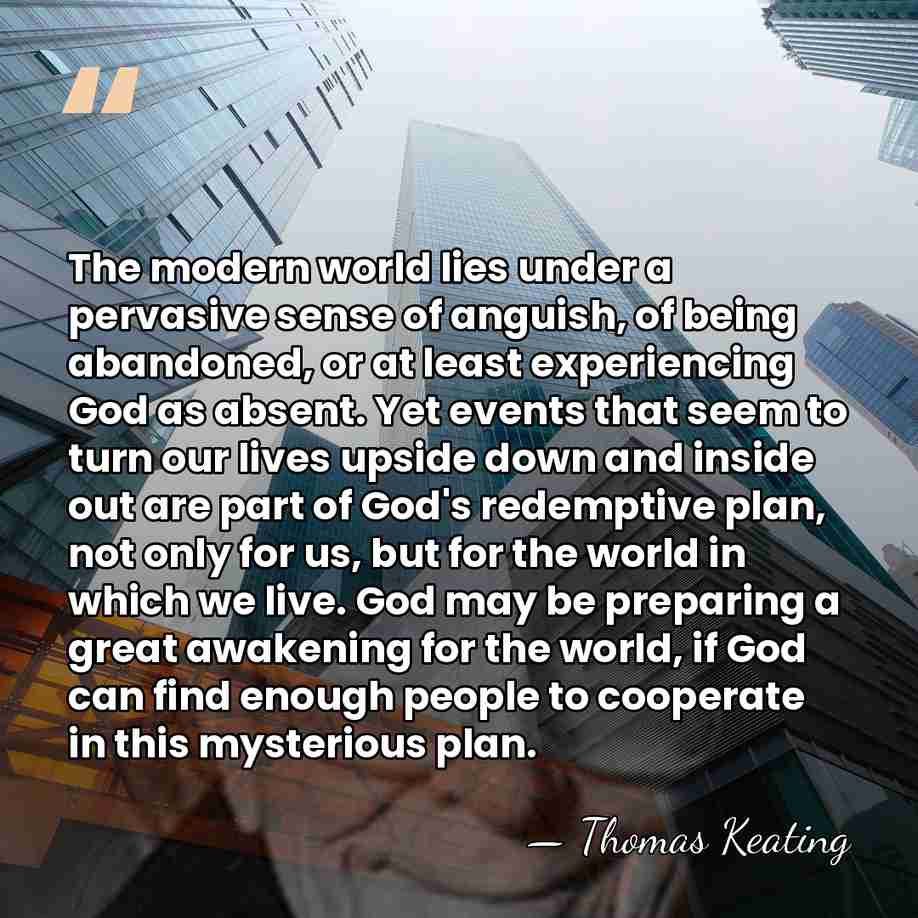 The modern world lies under a pervasive sense of anguish, of being&hellip; - Thomas Keating