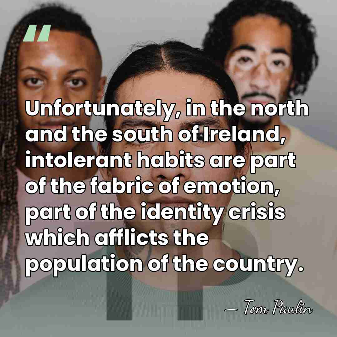 Unfortunately, in the north and the south of Ireland, intolerant habits are&hellip; - Tom Paulin