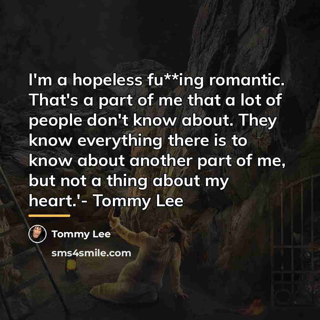“I'm a hopeless fu**ing romantic. That's a part of me…” quote by Tommy Lee