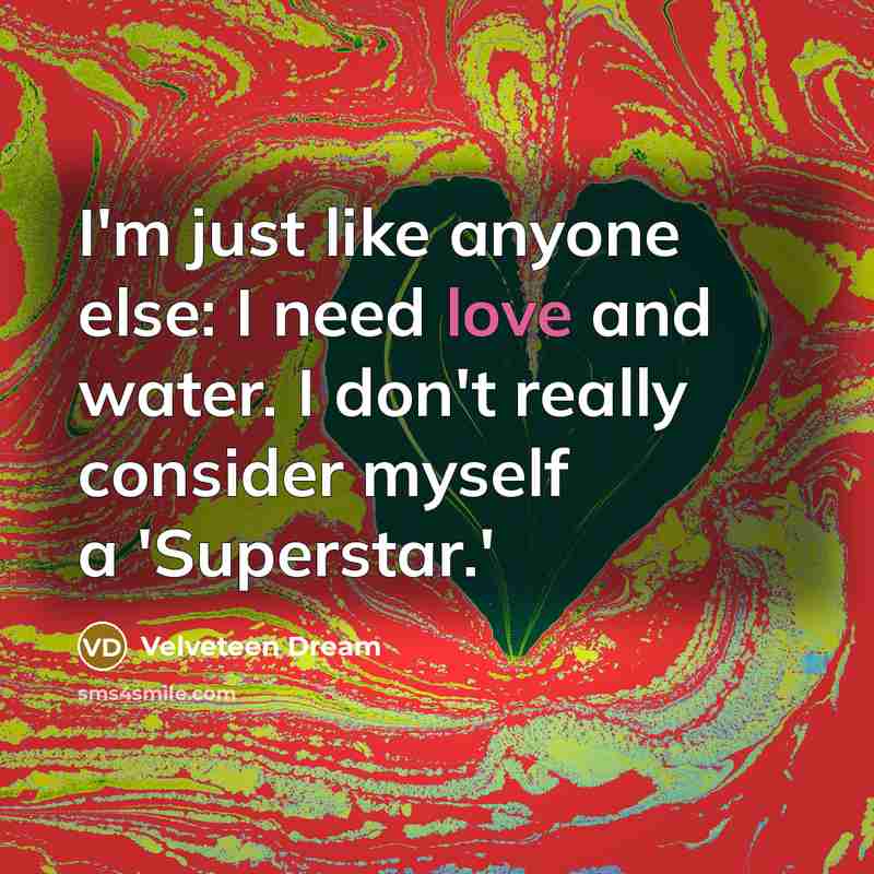 “I'm just like anyone else: I need love and water.…” quote by Velveteen Dream