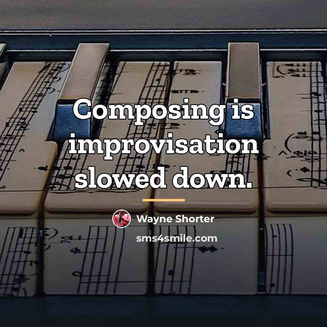 “Composing is improvisation slowed down.…” quote by Wayne Shorter