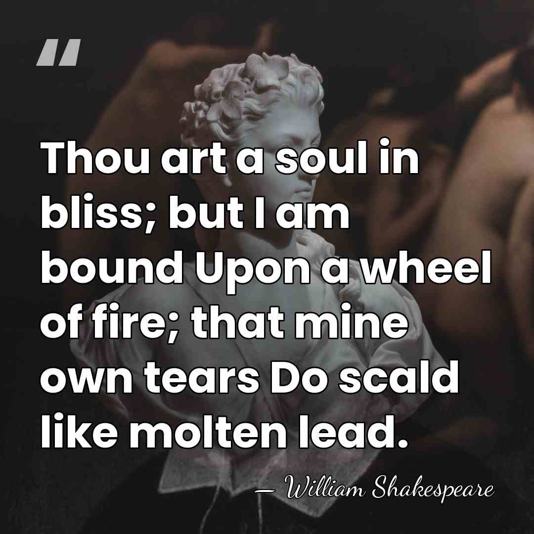 Thou art a soul in bliss; but I am bound Upon a&hellip; - William Shakespeare