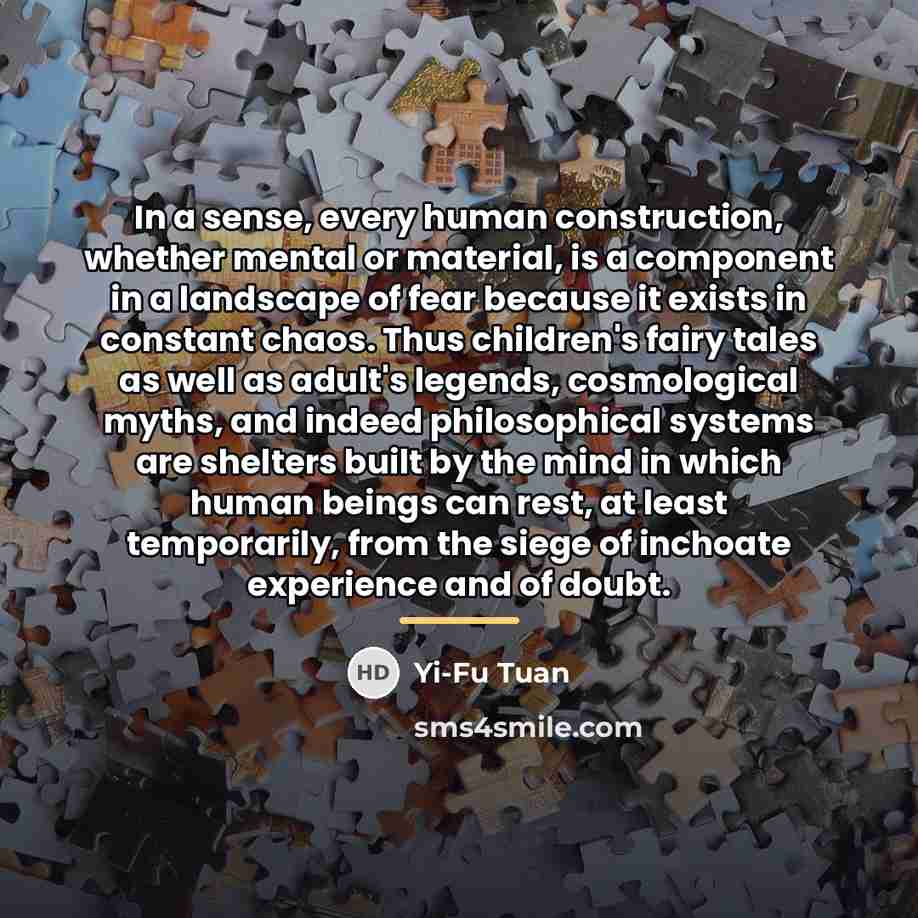 “In a sense, every human construction, whether mental or material,…” quote by Yi-Fu Tuan