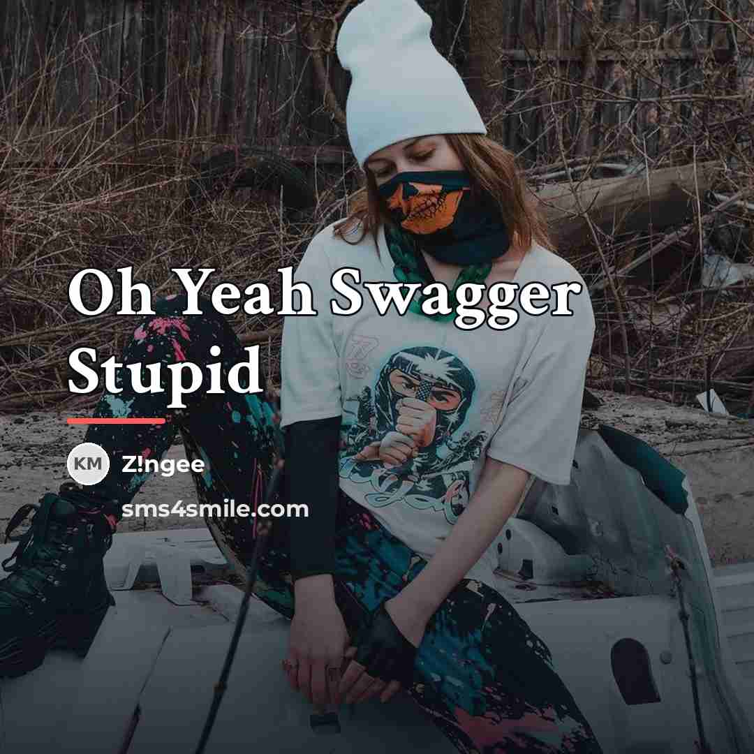 “Oh Yeah Swagger Stupid…” quote by Z!ngee