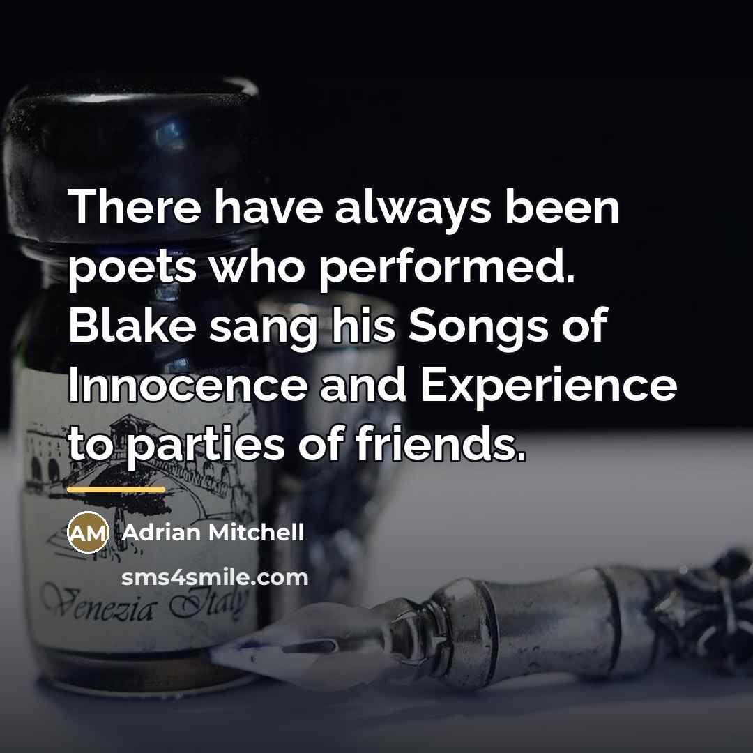 “There have always been poets who performed. Blake sang his…” quote by Adrian Mitchell