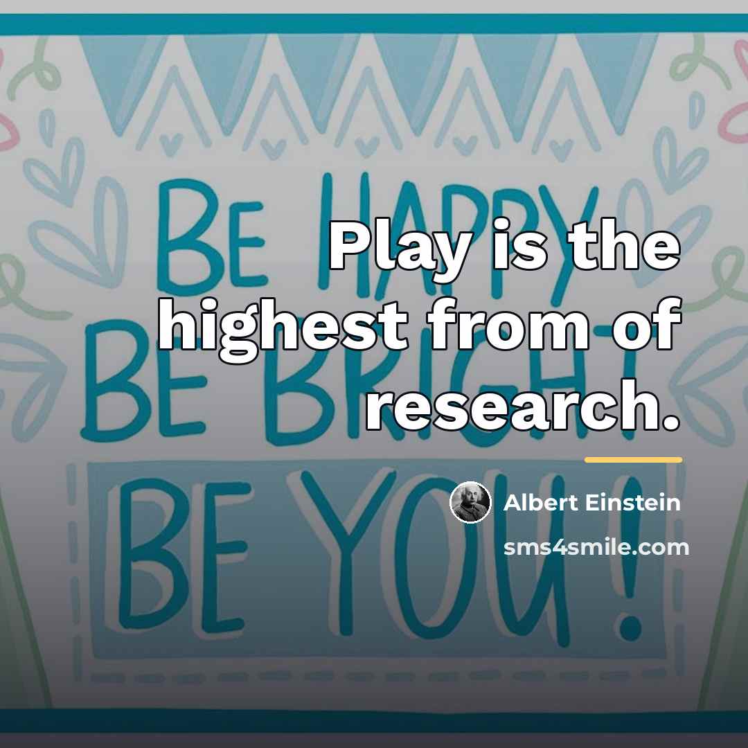 “Play is the highest from of research.…” quote by Albert Einstein
