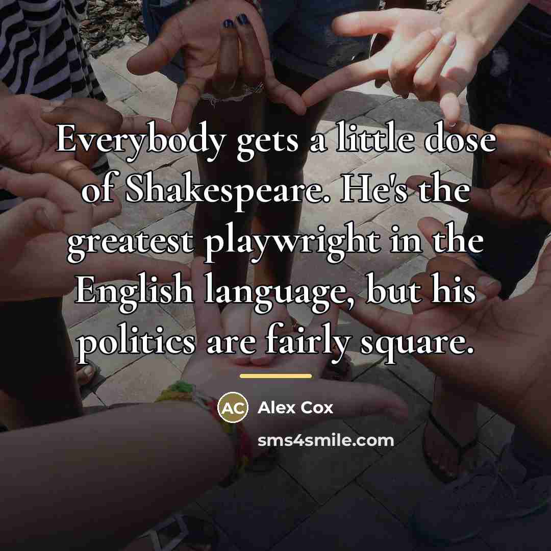“Everybody gets a little dose of Shakespeare. He's the greatest…” quote by Alex Cox